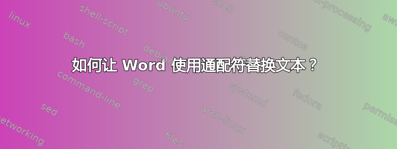 如何让 Word 使用通配符替换文本？