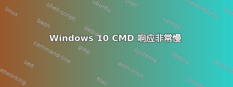 Windows 10 CMD 响应非常慢