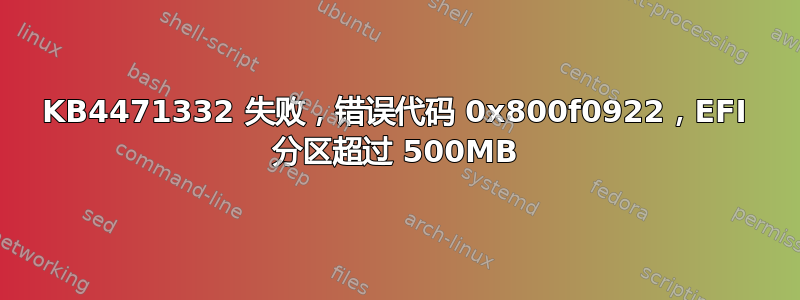 KB4471332 失败，错误代码 0x800f0922，EFI 分区超过 500MB