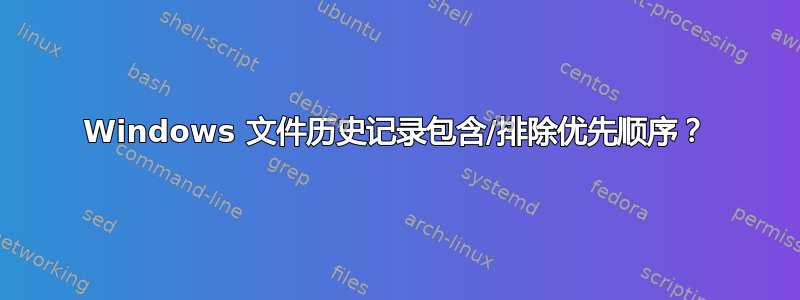 Windows 文件历史记录包含/排除优先顺序？