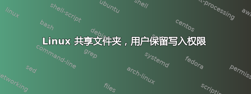 Linux 共享文件夹，用户保留写入权限