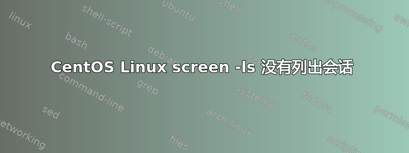 CentOS Linux screen -ls 没有列出会话