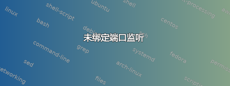 未绑定端口监听