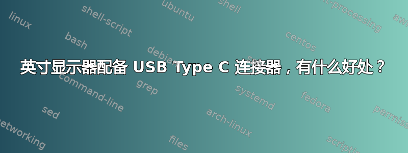 27 英寸显示器配备 USB Type C 连接器，有什么好处？