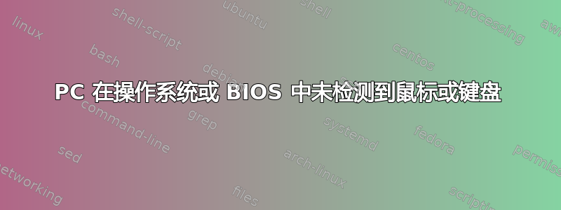 PC 在操作系统或 BIOS 中未检测到鼠标或键盘