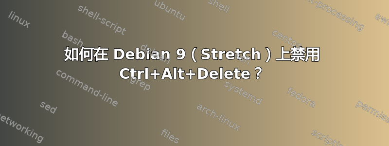 如何在 Debian 9（Stretch）上禁用 Ctrl+Alt+Delete？