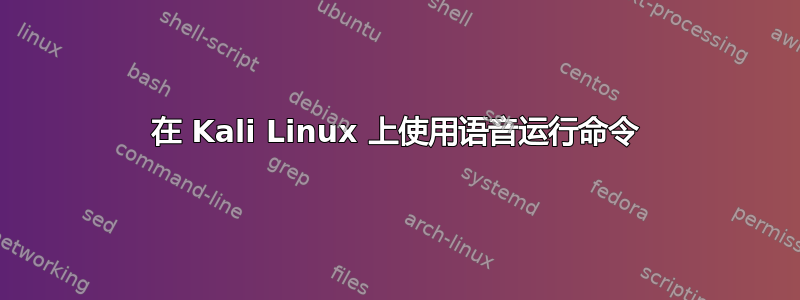 在 Kali Linux 上使用语音运行命令