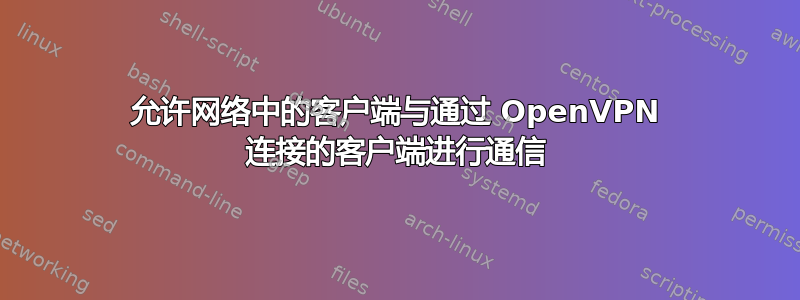 允许网络中的客户端与通过 OpenVPN 连接的客户端进行通信