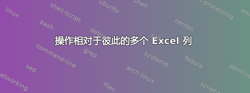 操作相对于彼此的多个 Excel 列