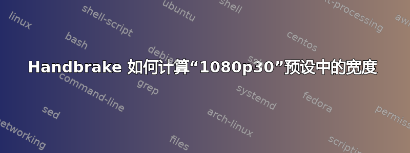 Handbrake 如何计算“1080p30”预设中的宽度