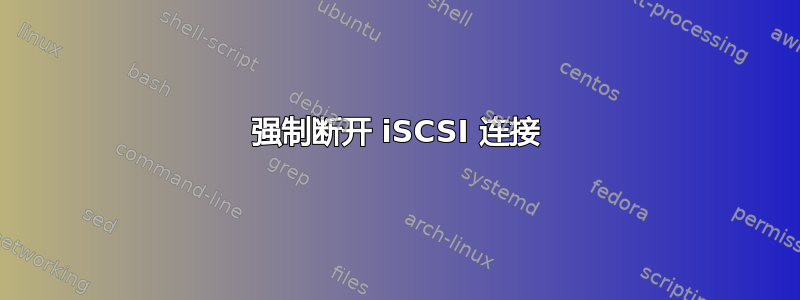 强制断开 iSCSI 连接