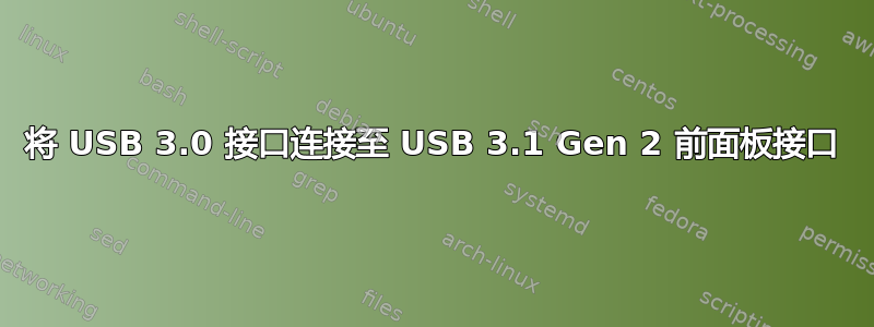 将 USB 3.0 接口连接至 USB 3.1 Gen 2 前面板接口