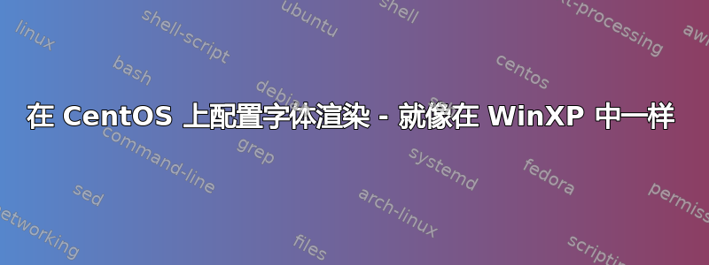 在 CentOS 上配置字体渲染 - 就像在 WinXP 中一样