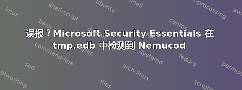 误报？Microsoft Security Essentials 在 tmp.edb 中检测到 Nemucod