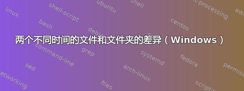 两个不同时间的文件和文件夹的差异（Windows）