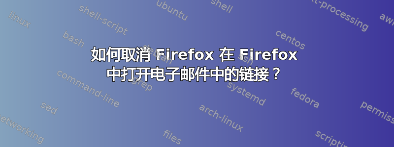 如何取消 Firefox 在 Firefox 中打开电子邮件中的链接？