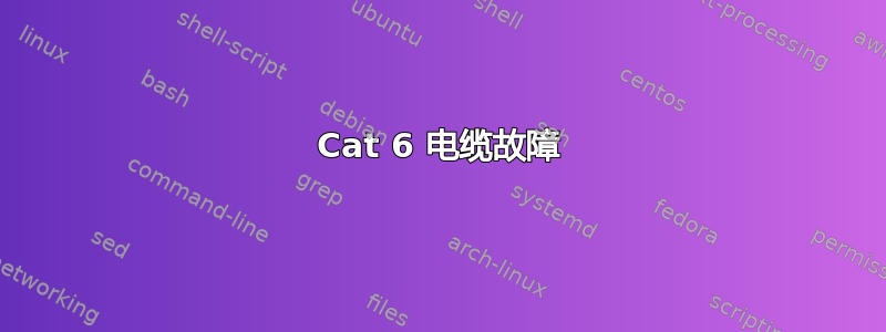 Cat 6 电缆故障