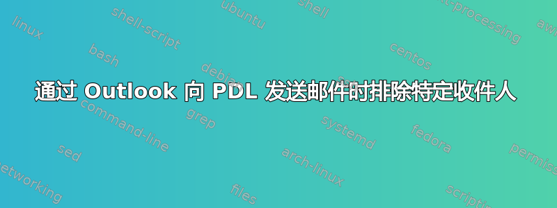 通过 Outlook 向 PDL 发送邮件时排除特定收件人