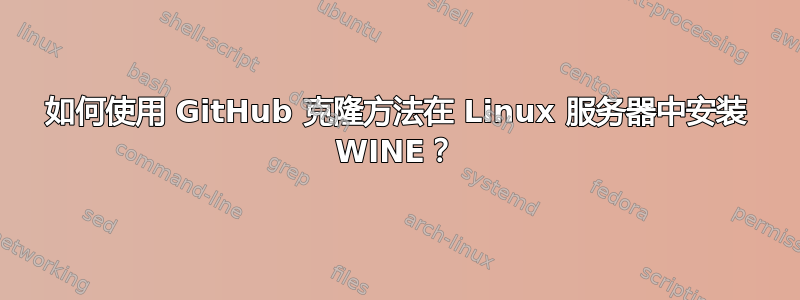 如何使用 GitHub 克隆方法在 Linux 服务器中安装 WINE？