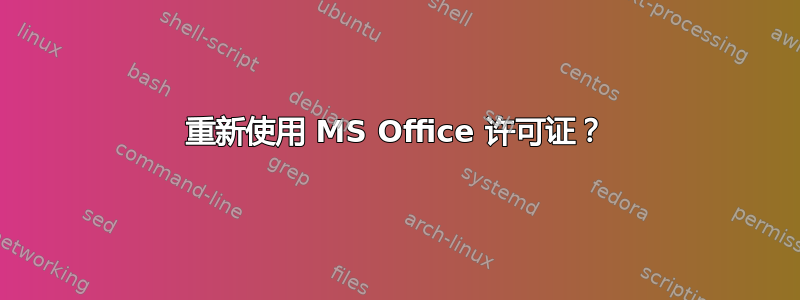 重新使用 MS Office 许可证？