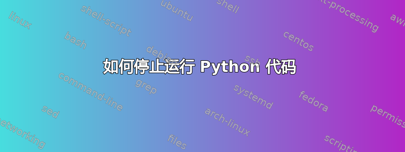 如何停止运行 Python 代码