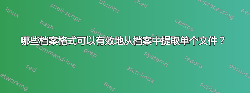 哪些档案格式可以有效地从档案中提取单个文件？