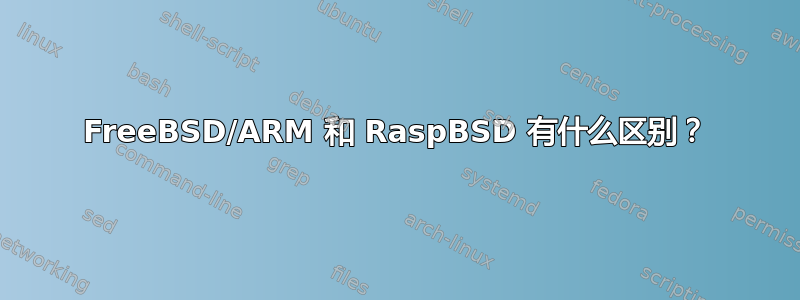 FreeBSD/ARM 和 RaspBSD 有什么区别？