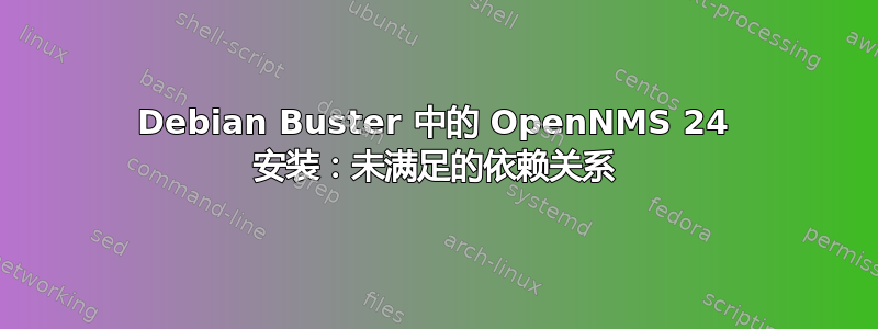 Debian Buster 中的 OpenNMS 24 安装：未满足的依赖关系