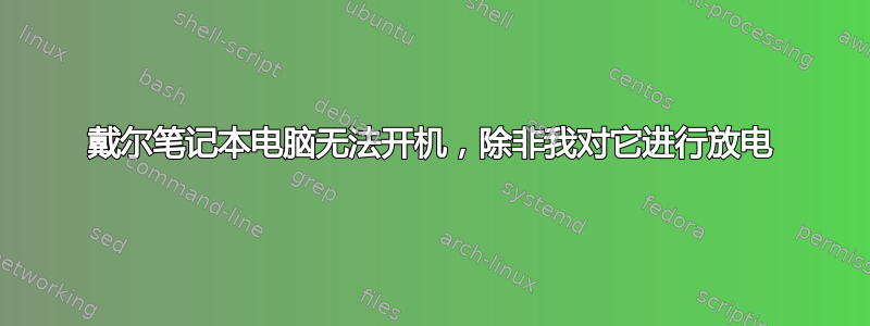 戴尔笔记本电脑无法开机，除非我对它进行放电