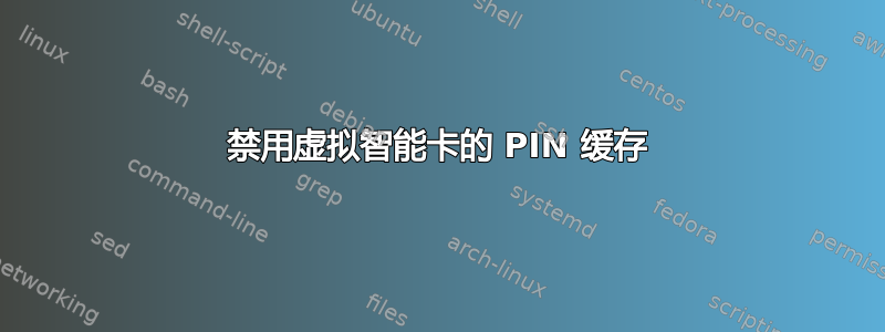 禁用虚拟智能卡的 PIN 缓存