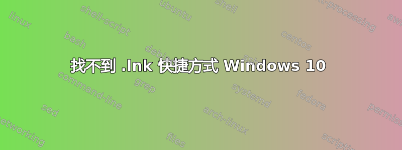 找不到 .lnk 快捷方式 Windows 10