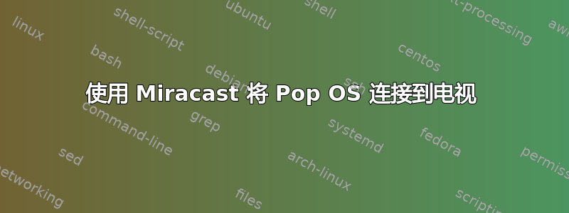 使用 Miracast 将 Pop OS 连接到电视