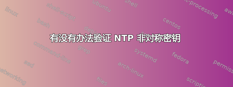 有没有办法验证 NTP 非对称密钥