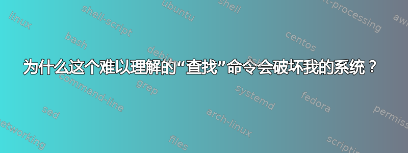 为什么这个难以理解的“查找”命令会破坏我的系统？