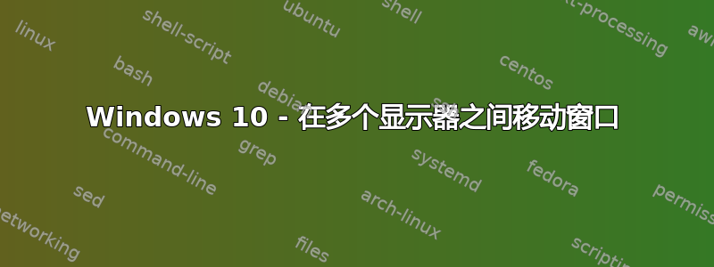 Windows 10 - 在多个显示器之间移动窗口