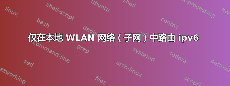 仅在本地 WLAN 网络（子网）中路由 ipv6