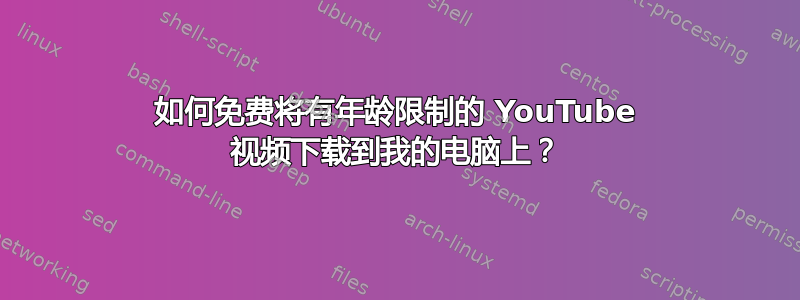 如何免费将有年龄限制的 YouTube 视频下载到我的电脑上？