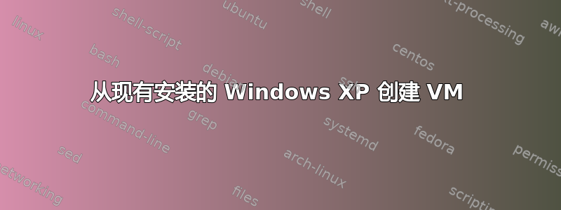 从现有安装的 Windows XP 创建 VM