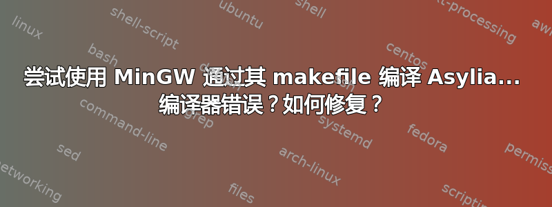 尝试使用 MinGW 通过其 makefile 编译 Asylia... 编译器错误？如何修复？