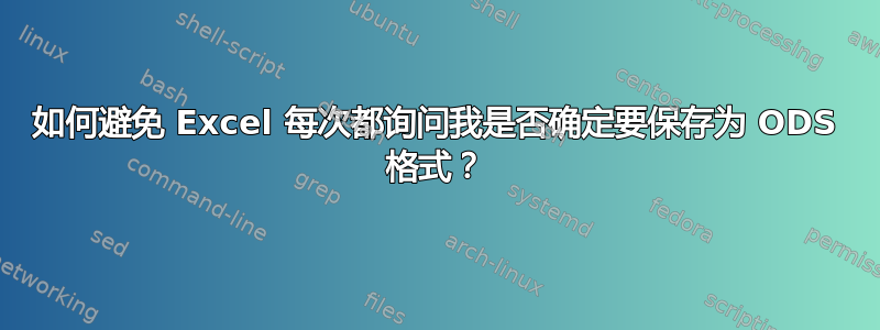 如何避免 Excel 每次都询问我是否确定要保存为 ODS 格式？