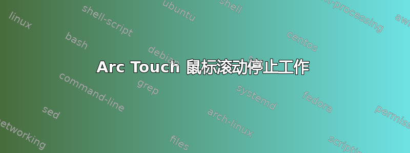 Arc Touch 鼠标滚动停止工作