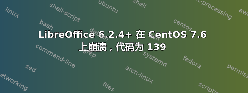 LibreOffice 6.2.4+ 在 CentOS 7.6 上崩溃，代码为 139