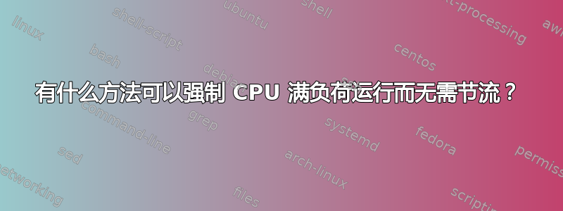 有什么方法可以强制 CPU 满负荷运行而无需节流？