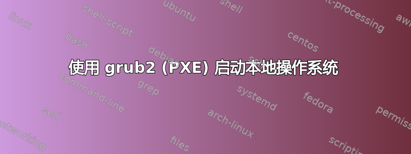 使用 grub2 (PXE) 启动本地操作系统