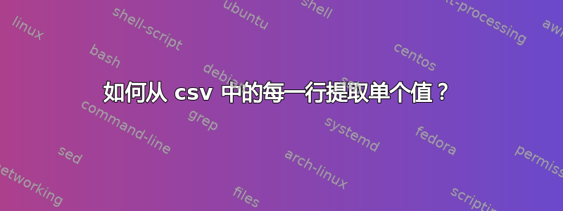 如何从 csv 中的每一行提取单个值？