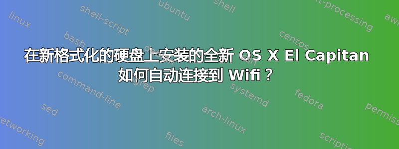在新格式化的硬盘上安装的全新 OS X El Capitan 如何自动连接到 Wifi？