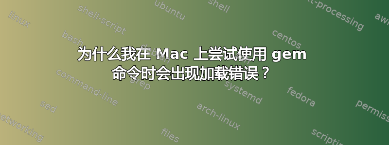 为什么我在 Mac 上尝试使用 gem 命令时会出现加载错误？