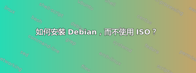如何安装 Debian，而不使用 ISO？