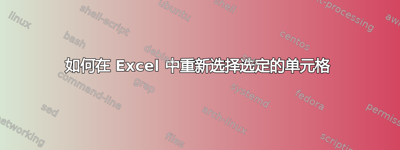 如何在 Excel 中重新选择选定的单元格