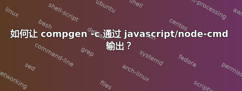 如何让 compgen -c 通过 javascript/node-cmd 输出？